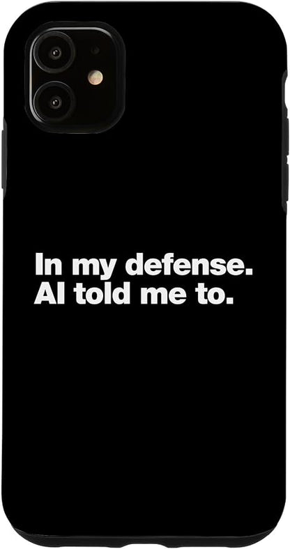 in My Defense AI Told Me to | Funny AI Agent Tech Quote Case for iPhone 11