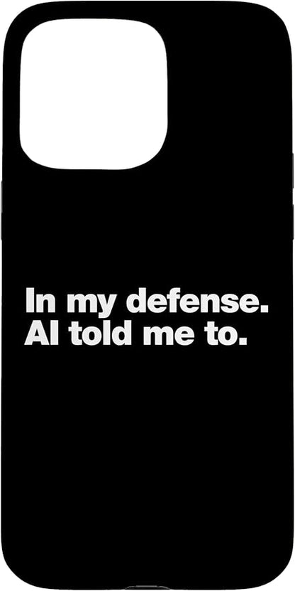 in My Defense AI Told Me to | Funny AI Agent Tech Quote Case for iPhone 15 Pro Max