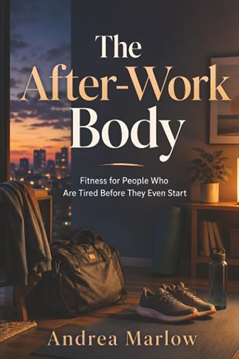 The After-Work Body: Fitness for People Who Are Tired Before They Even Start